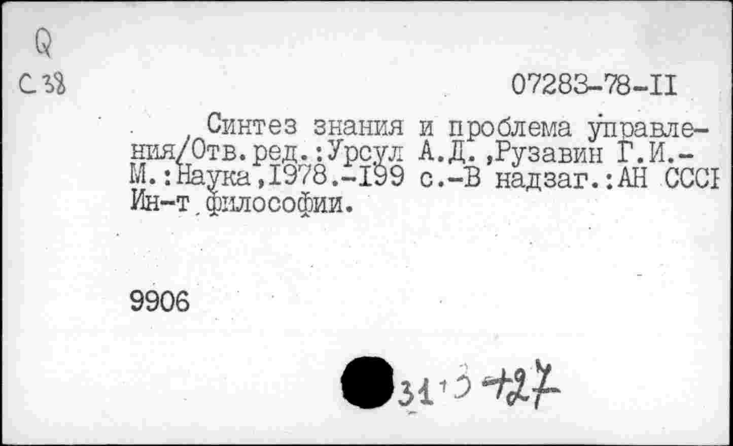 ﻿о
Синтез знания ния/Отв.ред.:Урсул М.:Наука,1978.-199 Ин-т.философии.
07283-78-11
и проблема упоавле-А.Д.»Рузавин Г.И.-с.-В надзаг.:АН СССР
9906